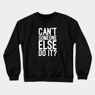 Can't Someone Else Do It - Funny Sayings Crewneck Sweatshirt